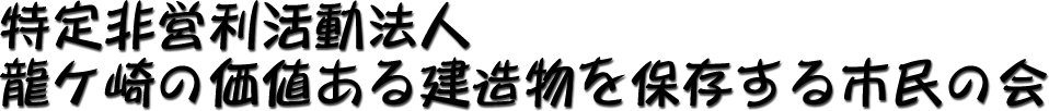NPO法人龍ケ崎の価値ある建造物を保存する市民の会
